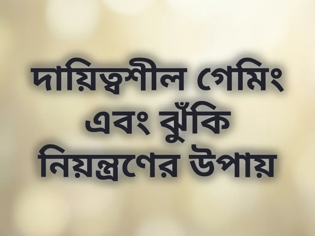 দায়িত্বশীল গেমিং এবং ঝুঁকি নিয়ন্ত্রণের উপায়
